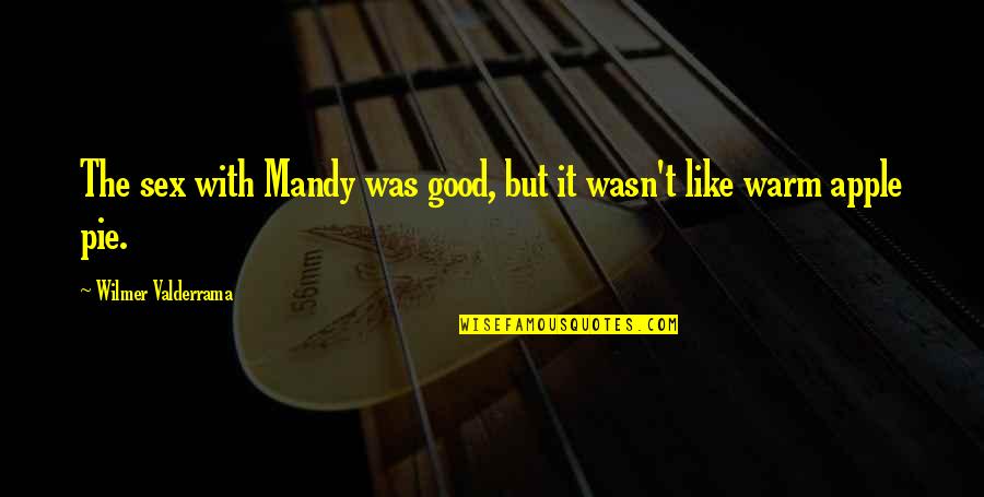 Pecanje Sarana Quotes By Wilmer Valderrama: The sex with Mandy was good, but it Pecanje Sarana Quotes By Wilmer Valderrama: The sex with Mandy was good, but it