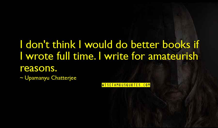 Pecard Quotes By Upamanyu Chatterjee: I don't think I would do better books Pecard Quotes By Upamanyu Chatterjee: I don't think I would do better books