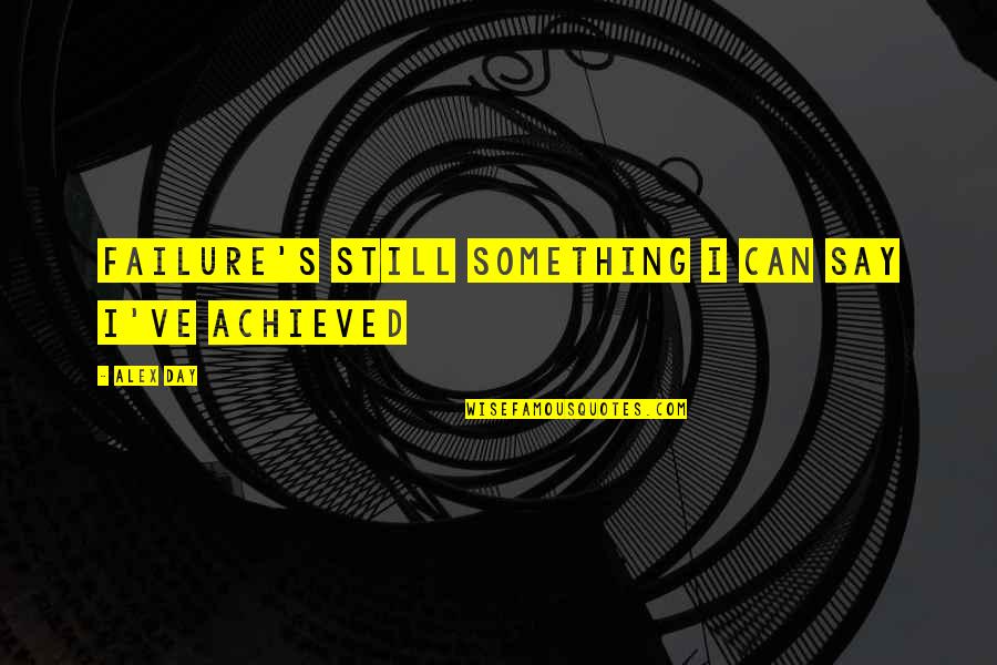 Pecatenie Quotes By Alex Day: Failure's still something I can say I've achieved