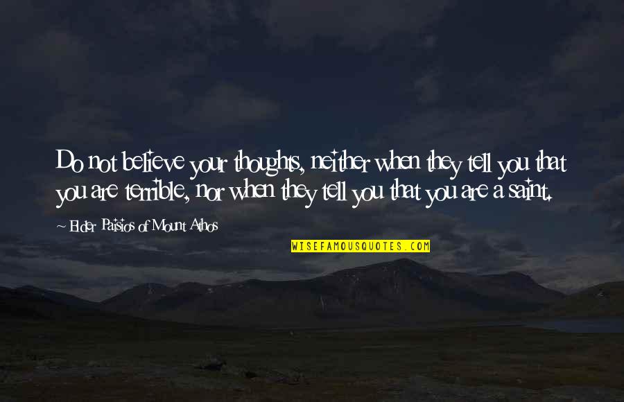 Peccadilloes Defined Quotes By Elder Paisios Of Mount Athos: Do not believe your thoughts, neither when they Peccadilloes Defined Quotes By Elder Paisios Of Mount Athos: Do not believe your thoughts, neither when they