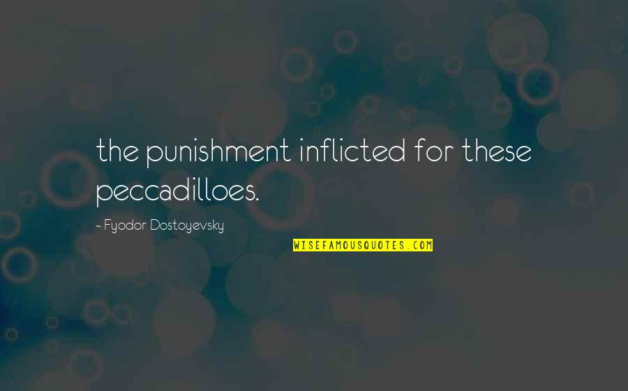 Peccadilloes Quotes By Fyodor Dostoyevsky: the punishment inflicted for these peccadilloes.