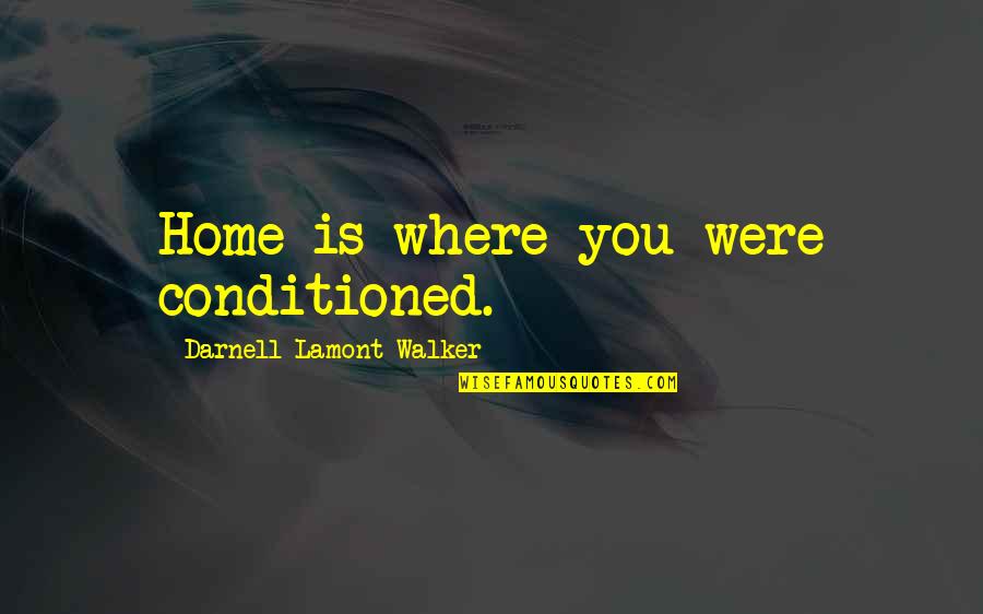 Peccant Quotes By Darnell Lamont Walker: Home is where you were conditioned.