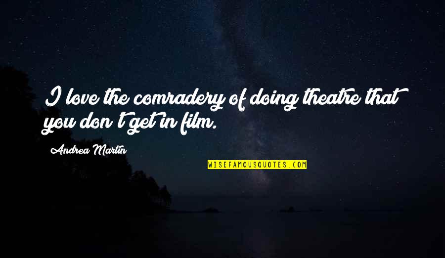 Peccant Synonyms Quotes By Andrea Martin: I love the comradery of doing theatre that