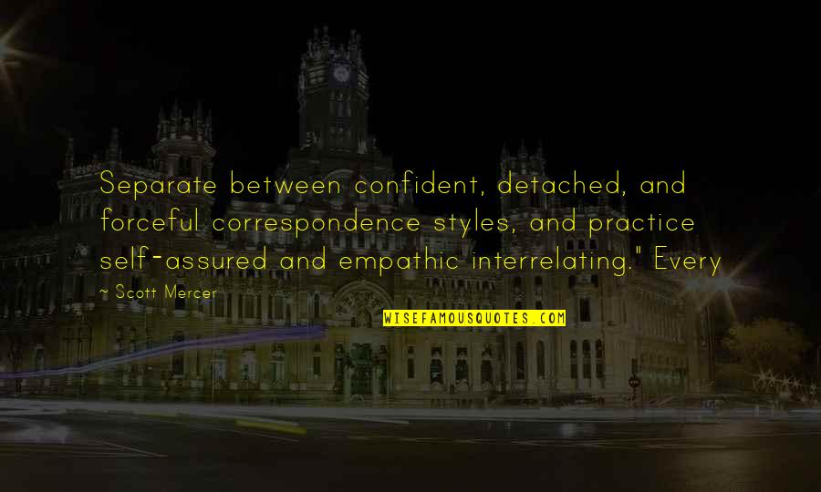 Peccat Quotes By Scott Mercer: Separate between confident, detached, and forceful correspondence styles,