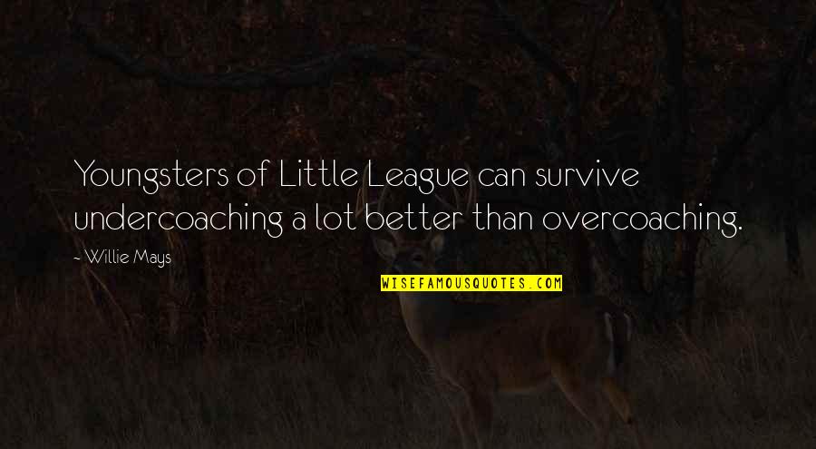 Peccat Quotes By Willie Mays: Youngsters of Little League can survive undercoaching a