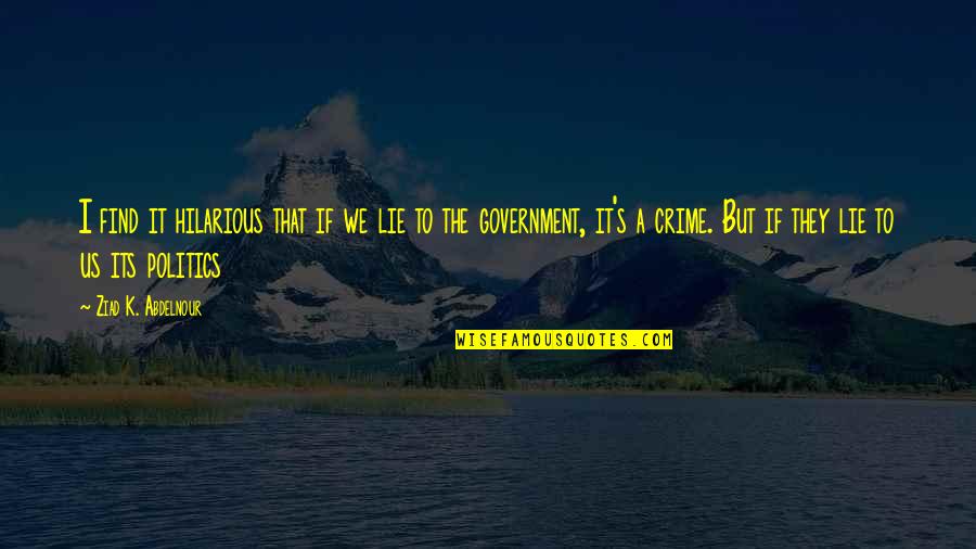 Peccata Quotes By Ziad K. Abdelnour: I find it hilarious that if we lie Peccata Quotes By Ziad K. Abdelnour: I find it hilarious that if we lie