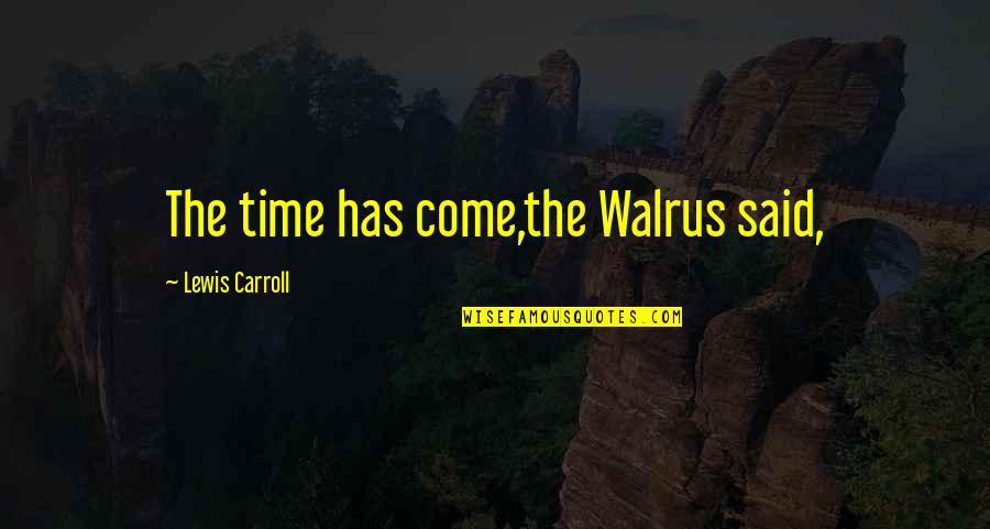 Peccati Quotes By Lewis Carroll: The time has come,the Walrus said,