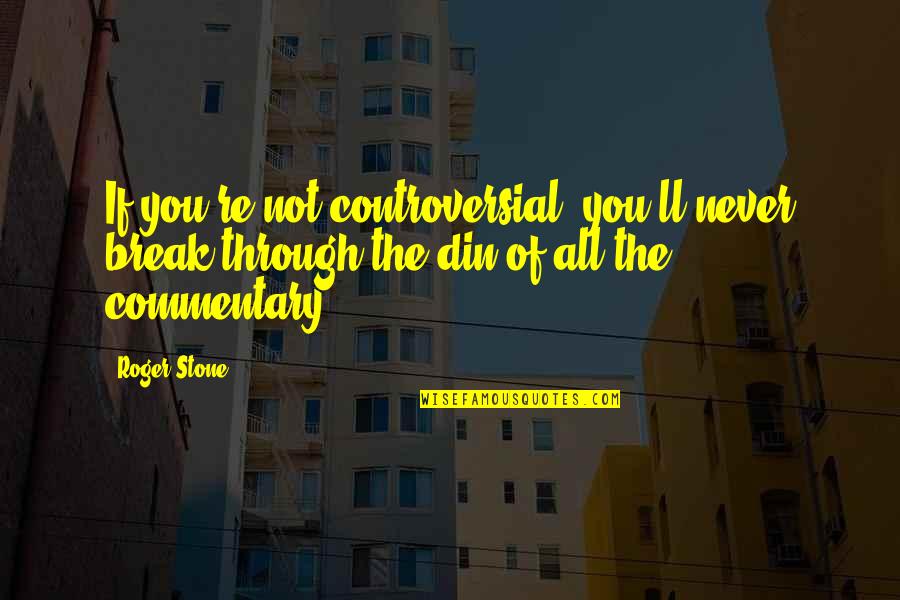 Peccatori Di Quotes By Roger Stone: If you're not controversial, you'll never break through
