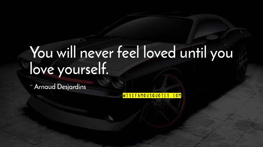 Peccatorum Quotes By Arnaud Desjardins: You will never feel loved until you love Peccatorum Quotes By Arnaud Desjardins: You will never feel loved until you love
