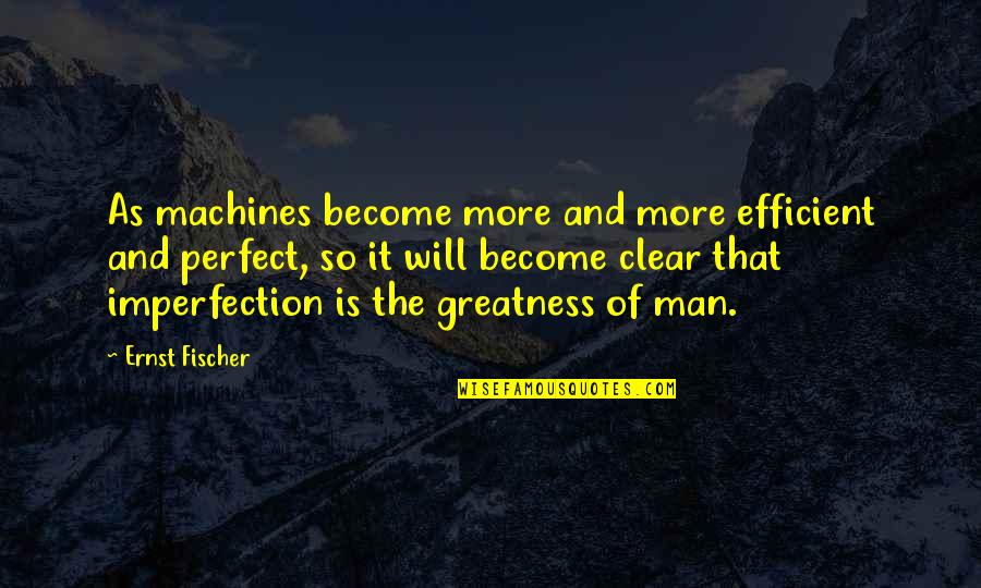 Pecchenino Maestro Quotes By Ernst Fischer: As machines become more and more efficient and Pecchenino Maestro Quotes By Ernst Fischer: As machines become more and more efficient and