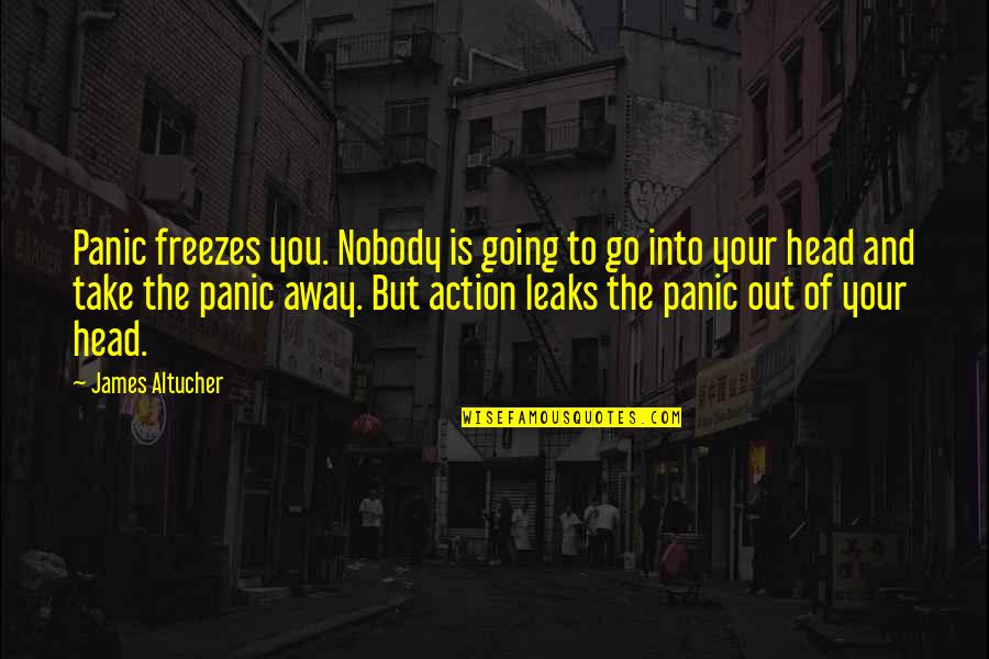 Peccia And Associates Quotes By James Altucher: Panic freezes you. Nobody is going to go Peccia And Associates Quotes By James Altucher: Panic freezes you. Nobody is going to go