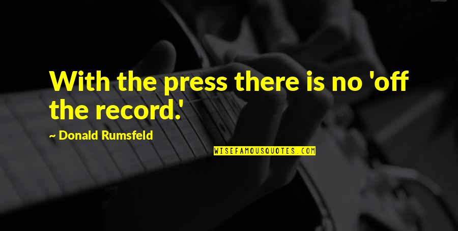 Pececillo Spanish Translation Quotes By Donald Rumsfeld: With the press there is no 'off the