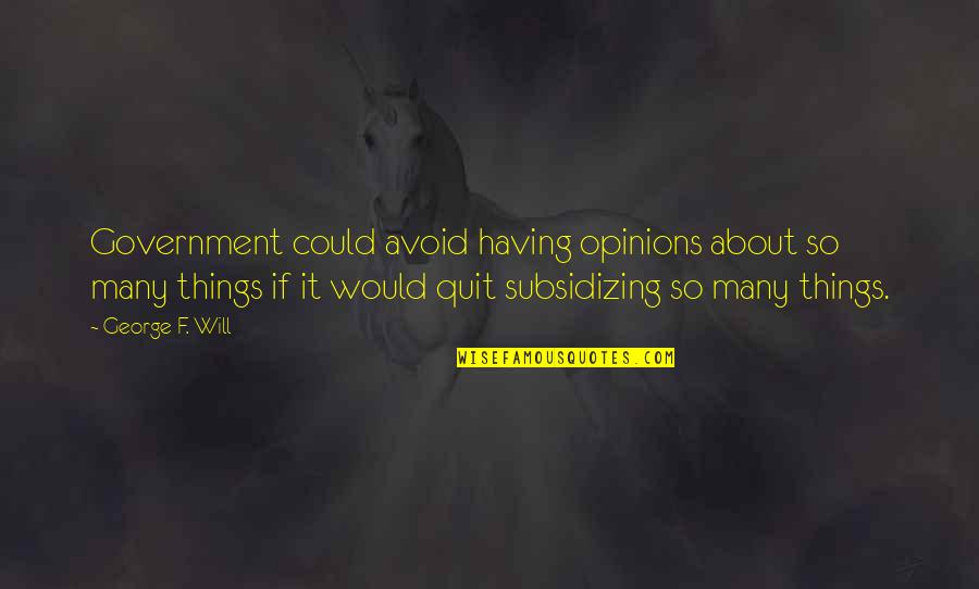 Pececito Quotes By George F. Will: Government could avoid having opinions about so many Pececito Quotes By George F. Will: Government could avoid having opinions about so many