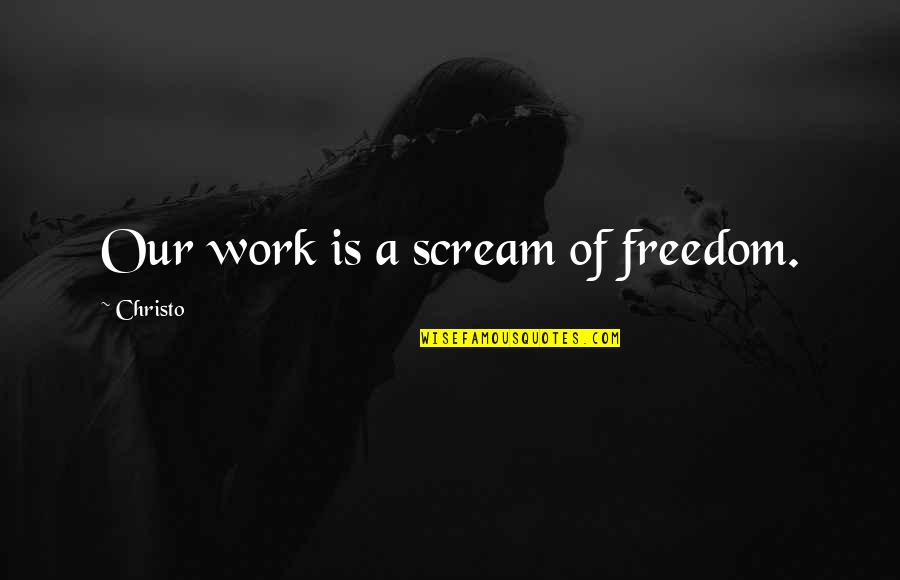 Pecent Quotes By Christo: Our work is a scream of freedom. Pecent Quotes By Christo: Our work is a scream of freedom.