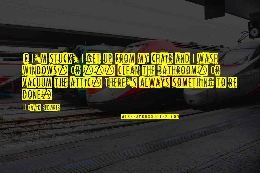 Peche En Quotes By David Sedaris: If I'm stuck, I get up from my Peche En Quotes By David Sedaris: If I'm stuck, I get up from my