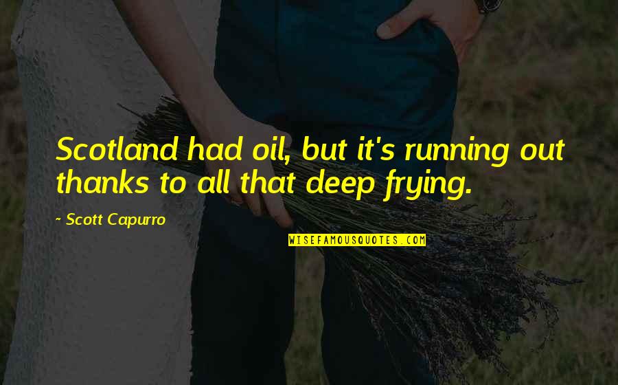 Pechenegs Pronunciation Quotes By Scott Capurro: Scotland had oil, but it's running out thanks