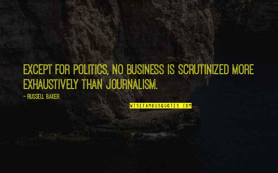 Pechenegs Quotes By Russell Baker: Except for politics, no business is scrutinized more