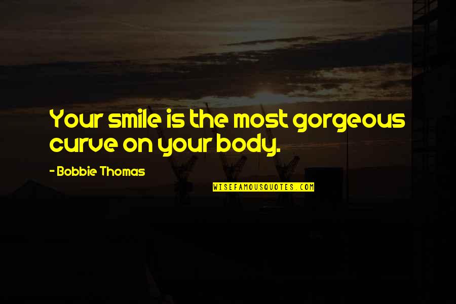 Pechera Condor Quotes By Bobbie Thomas: Your smile is the most gorgeous curve on