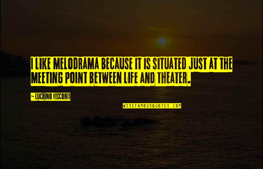 Pecherek Law Quotes By Luchino Visconti: I like melodrama because it is situated just Pecherek Law Quotes By Luchino Visconti: I like melodrama because it is situated just