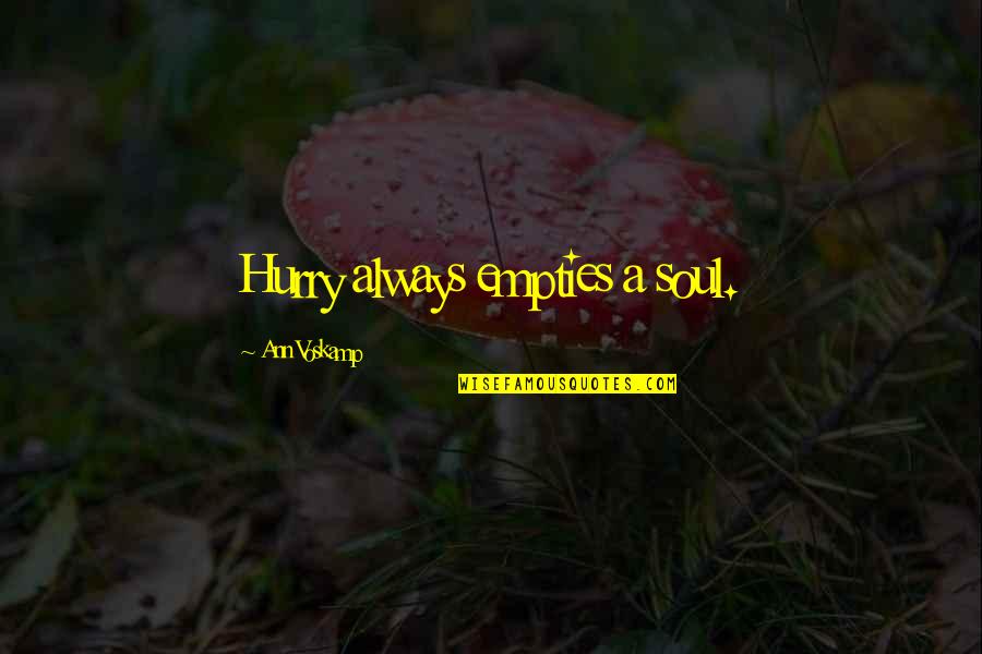 Pechero Dr Quotes By Ann Voskamp: Hurry always empties a soul. Pechero Dr Quotes By Ann Voskamp: Hurry always empties a soul.