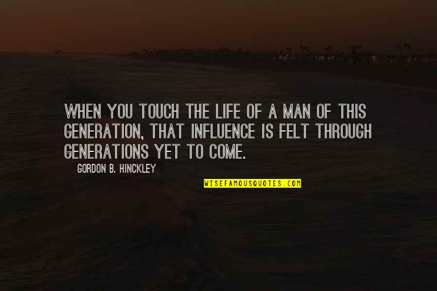 Pechero Dr Quotes By Gordon B. Hinckley: When you touch the life of a man Pechero Dr Quotes By Gordon B. Hinckley: When you touch the life of a man