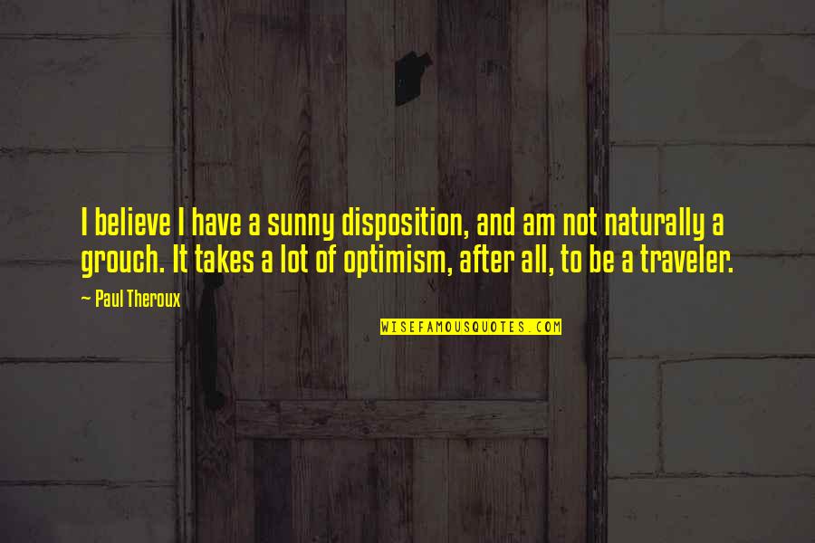 Pechin Quotes By Paul Theroux: I believe I have a sunny disposition, and