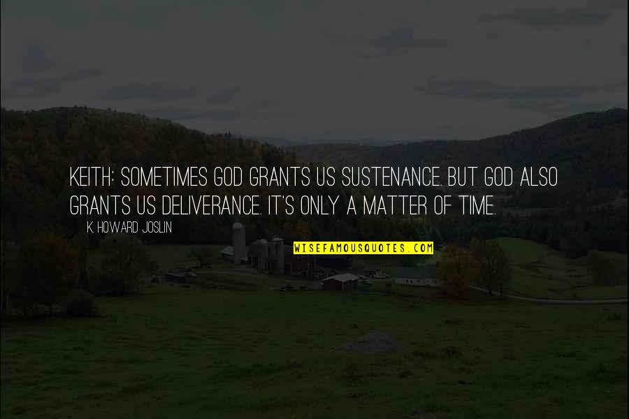 Pechora Quotes By K. Howard Joslin: Keith: Sometimes God grants us sustenance. But God Pechora Quotes By K. Howard Joslin: Keith: Sometimes God grants us sustenance. But God
