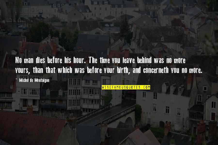 Pechora Quotes By Michel De Montaigne: No man dies before his hour. The time Pechora Quotes By Michel De Montaigne: No man dies before his hour. The time