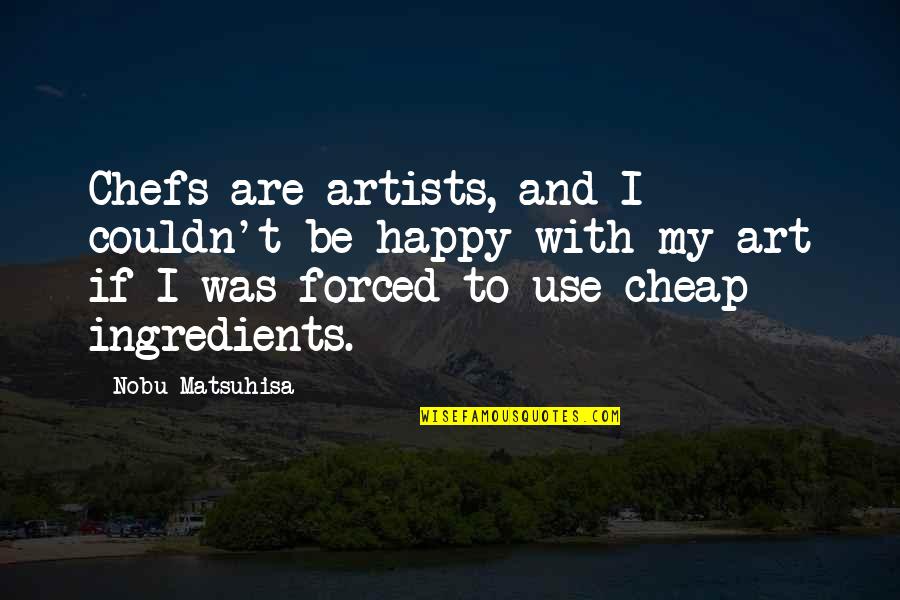 Pechora Quotes By Nobu Matsuhisa: Chefs are artists, and I couldn't be happy Pechora Quotes By Nobu Matsuhisa: Chefs are artists, and I couldn't be happy