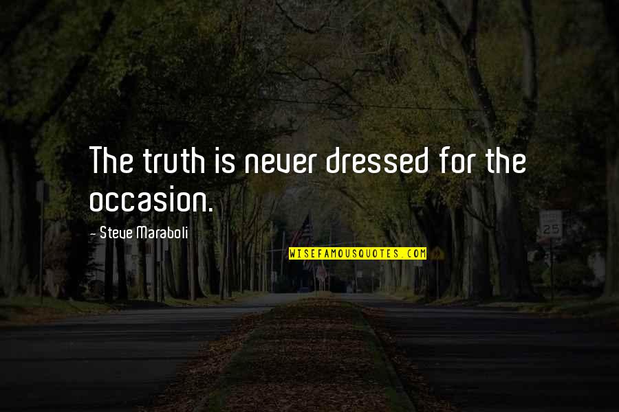 Pechorin Duel Quotes By Steve Maraboli: The truth is never dressed for the occasion.