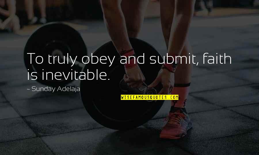 Pechorin Duel Quotes By Sunday Adelaja: To truly obey and submit, faith is inevitable.