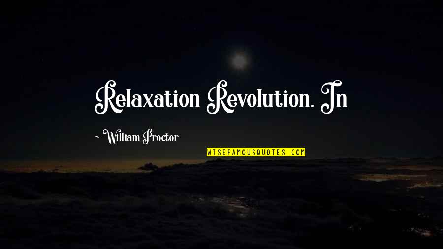 Pechous Dairy Quotes By William Proctor: Relaxation Revolution. In Pechous Dairy Quotes By William Proctor: Relaxation Revolution. In