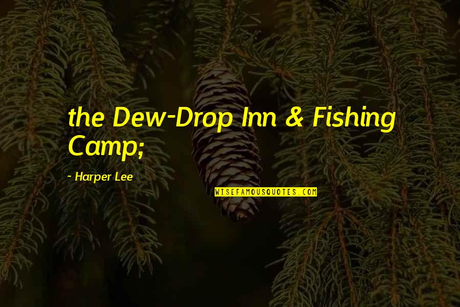 Pechsteins Quotes By Harper Lee: the Dew-Drop Inn & Fishing Camp;