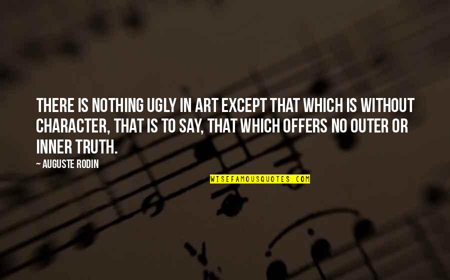 Pecinois Quotes By Auguste Rodin: There is nothing ugly in art except that