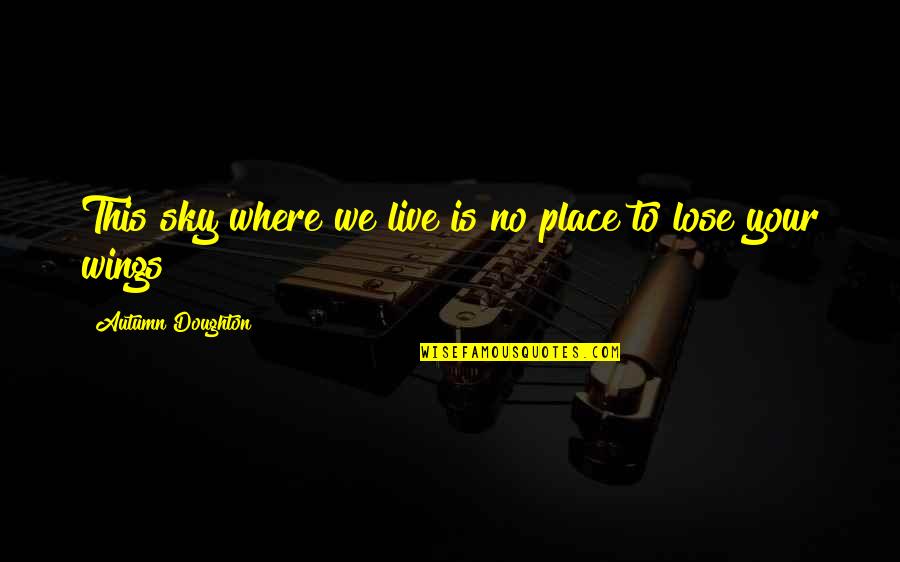 Pecinta Alam Quotes By Autumn Doughton: This sky where we live is no place