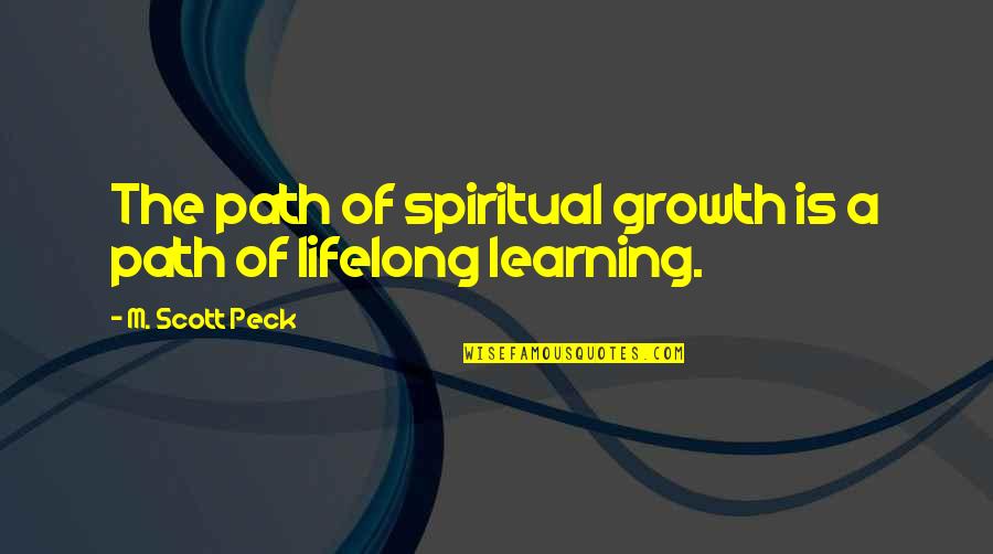 Peck Quotes By M. Scott Peck: The path of spiritual growth is a path