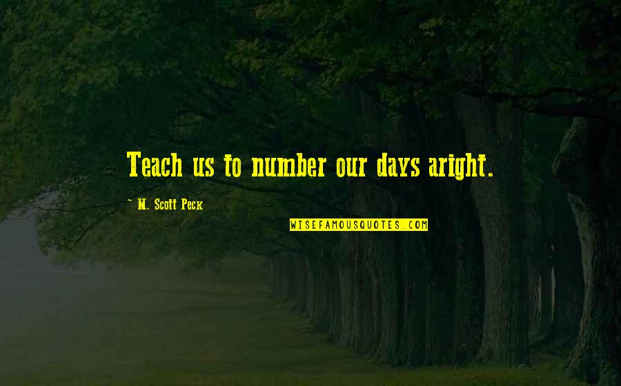 Peck Quotes By M. Scott Peck: Teach us to number our days aright.
