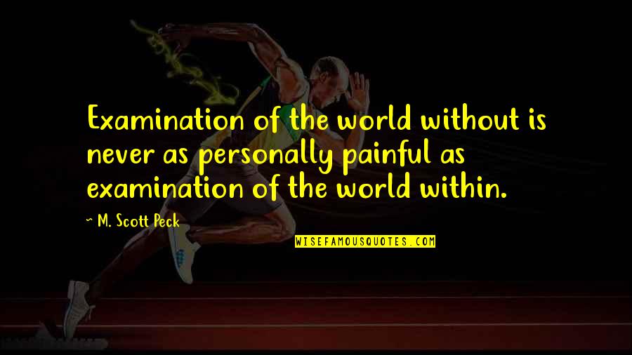 Peck Quotes By M. Scott Peck: Examination of the world without is never as