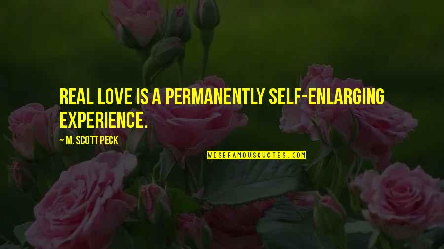 Peck Quotes By M. Scott Peck: Real love is a permanently self-enlarging experience.