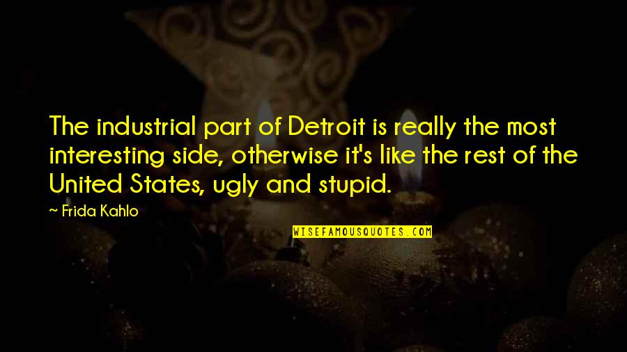 Pecked By A Rooster Quotes By Frida Kahlo: The industrial part of Detroit is really the