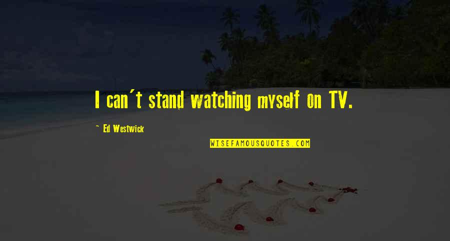 Pecked Out Eyes Quotes By Ed Westwick: I can't stand watching myself on TV.
