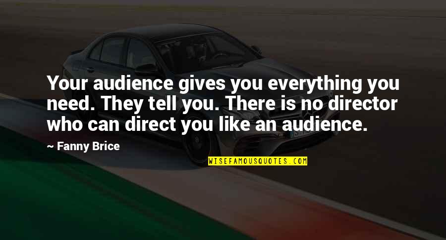 Pecked Out Eyes Quotes By Fanny Brice: Your audience gives you everything you need. They