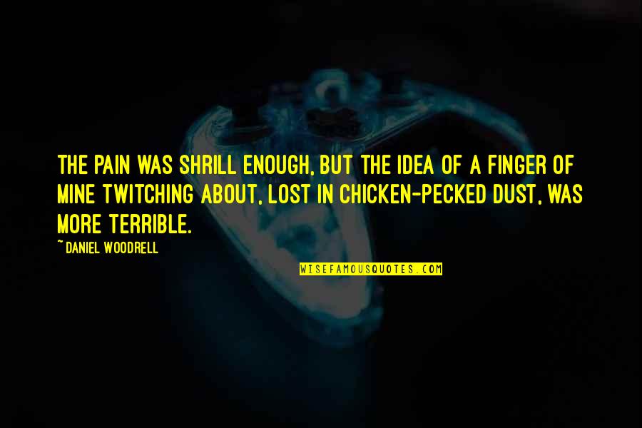 Pecked Quotes By Daniel Woodrell: The pain was shrill enough, but the idea
