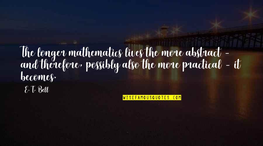 Peckenpaugh Films Quotes By E. T. Bell: The longer mathematics lives the more abstract - Peckenpaugh Films Quotes By E. T. Bell: The longer mathematics lives the more abstract -
