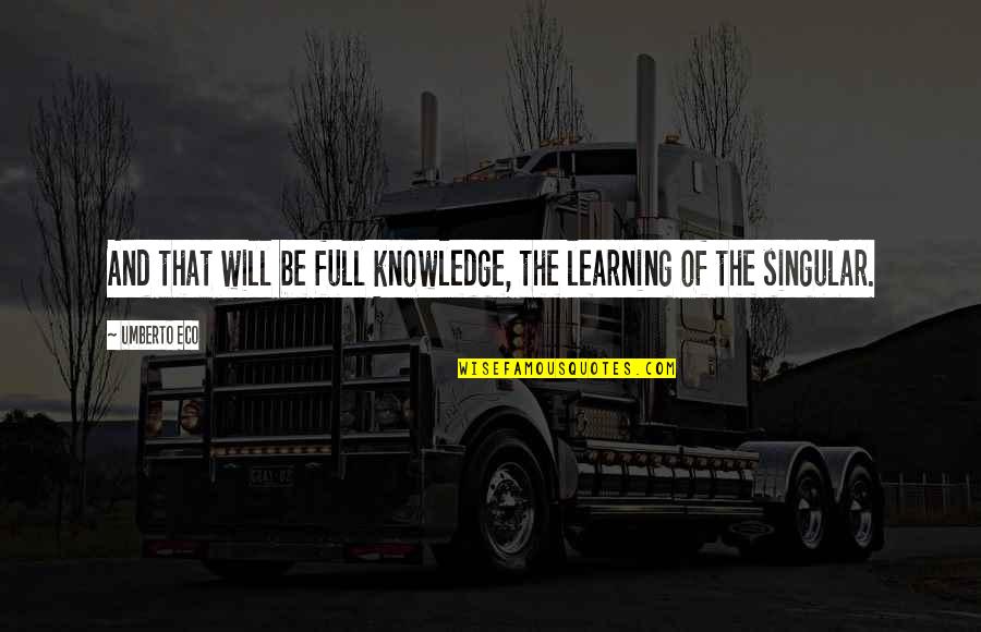 Peckenpaugh Films Quotes By Umberto Eco: And that will be full knowledge, the learning