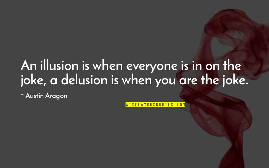 Peckerhead Movie Quotes By Austin Aragon: An illusion is when everyone is in on Peckerhead Movie Quotes By Austin Aragon: An illusion is when everyone is in on