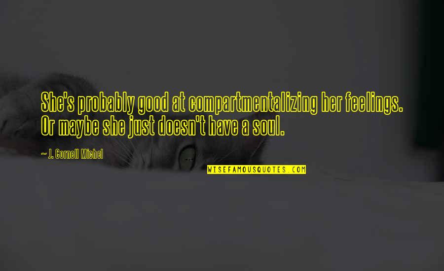 Peckerheaded Quotes By J. Cornell Michel: She's probably good at compartmentalizing her feelings. Or Peckerheaded Quotes By J. Cornell Michel: She's probably good at compartmentalizing her feelings. Or