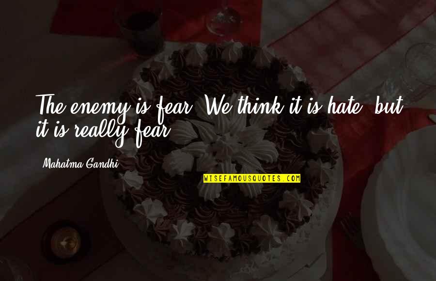 Peckerheaded Quotes By Mahatma Gandhi: The enemy is fear. We think it is
