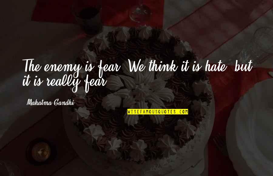 Peckerheaded Quotes By Mahatma Gandhi: The enemy is fear. We think it is Peckerheaded Quotes By Mahatma Gandhi: The enemy is fear. We think it is