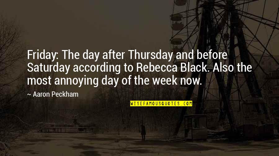 Peckham Quotes By Aaron Peckham: Friday: The day after Thursday and before Saturday Peckham Quotes By Aaron Peckham: Friday: The day after Thursday and before Saturday